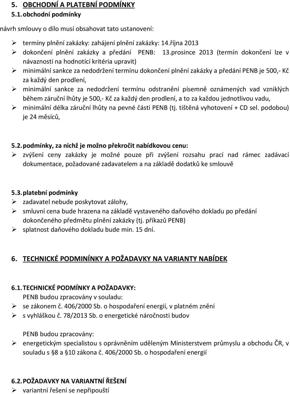 prosince 2013 (termín dokončení lze v návaznosti na hodnotící kritéria upravit) minimální sankce za nedodržení termínu dokončení plnění zakázky a předání PENB je 500,- Kč za každý den prodlení,