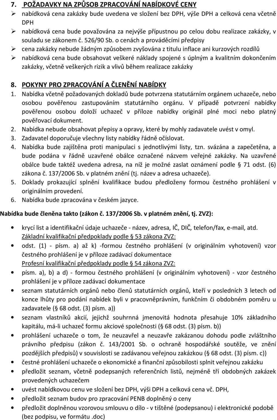 o cenách a prováděcími předpisy cena zakázky nebude žádným způsobem zvyšována z titulu inflace ani kurzových rozdílů nabídková cena bude obsahovat veškeré náklady spojené s úplným a kvalitním