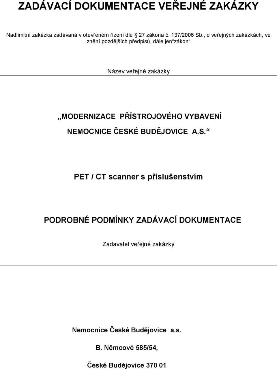 , o veřejných zakázkách, ve znění pozdějších předpisů, dále jen zákon Název veřejné zakázky MODERNIZACE