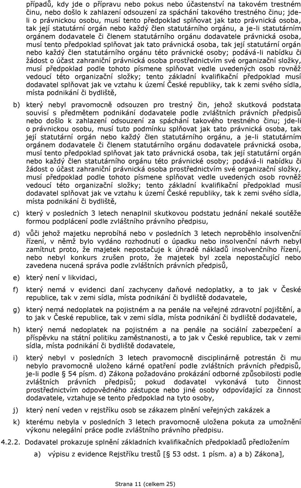 tento předpoklad splňovat jak tato právnická osoba, tak její statutární orgán nebo každý člen statutárního orgánu této právnické osoby; podává-li nabídku či žádost o účast zahraniční právnická osoba