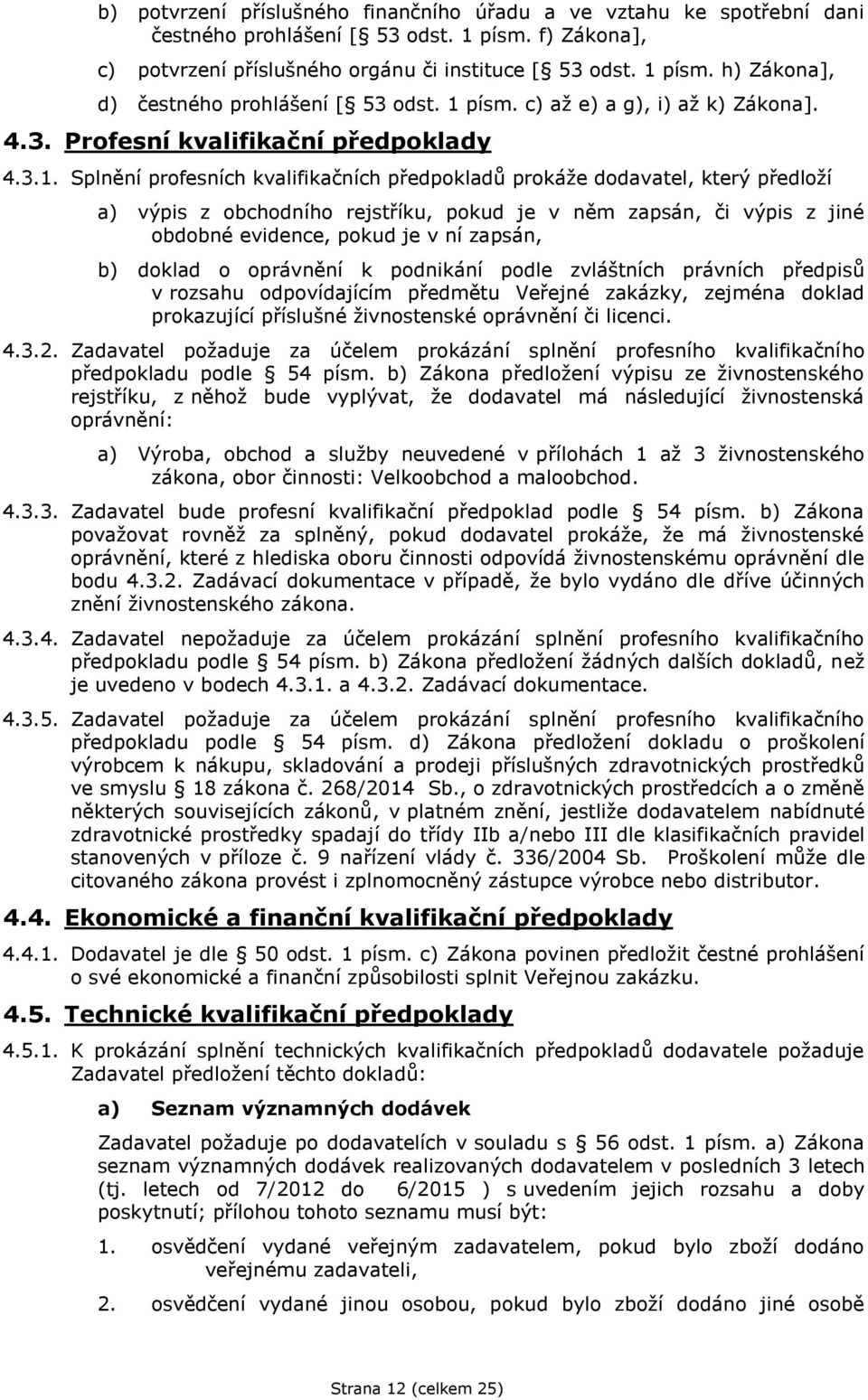 pokud je v něm zapsán, či výpis z jiné obdobné evidence, pokud je v ní zapsán, b) doklad o oprávnění k podnikání podle zvláštních právních předpisů v rozsahu odpovídajícím předmětu Veřejné zakázky,