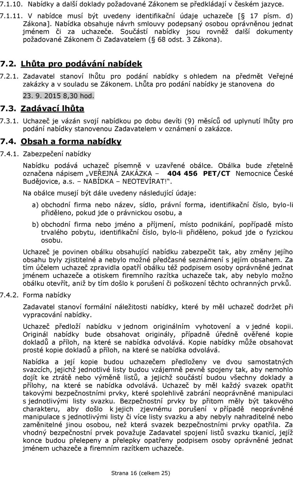 Lhůta pro podávání nabídek 7.2.1. Zadavatel stanoví lhůtu pro podání nabídky s ohledem na předmět Veřejné zakázky a v souladu se Zákonem. Lhůta pro podání nabídky je stanovena do 23. 9. 2015 8,30 hod.