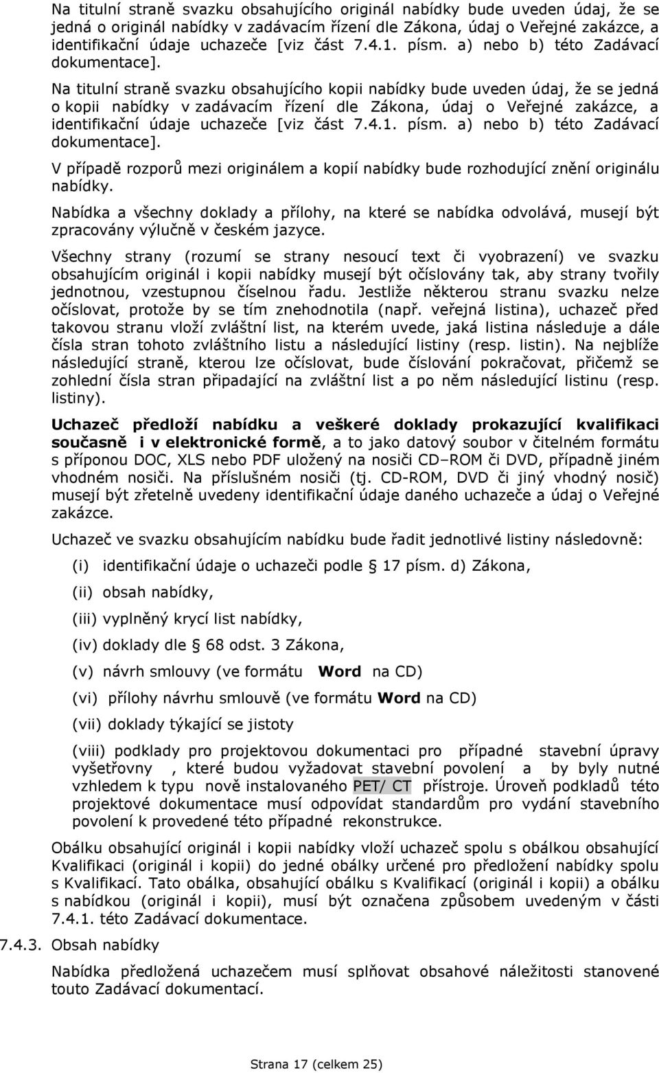 Na titulní straně svazku obsahujícího kopii nabídky bude uveden údaj, že se jedná o kopii nabídky v zadávacím řízení dle Zákona, údaj o Veřejné zakázce, a identifikační údaje uchazeče [viz část  V