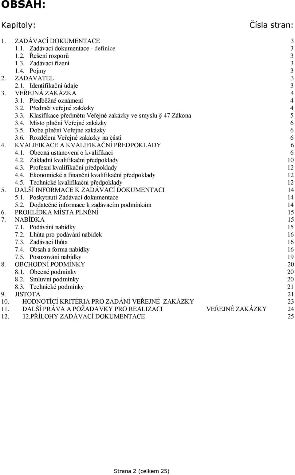 6. Rozdělení Veřejné zakázky na části 6 4. KVALIFIKACE A KVALIFIKAČNÍ PŘEDPOKLADY 6 4.1. Obecná ustanovení o kvalifikaci 6 4.2. Základní kvalifikační předpoklady 10 4.3.