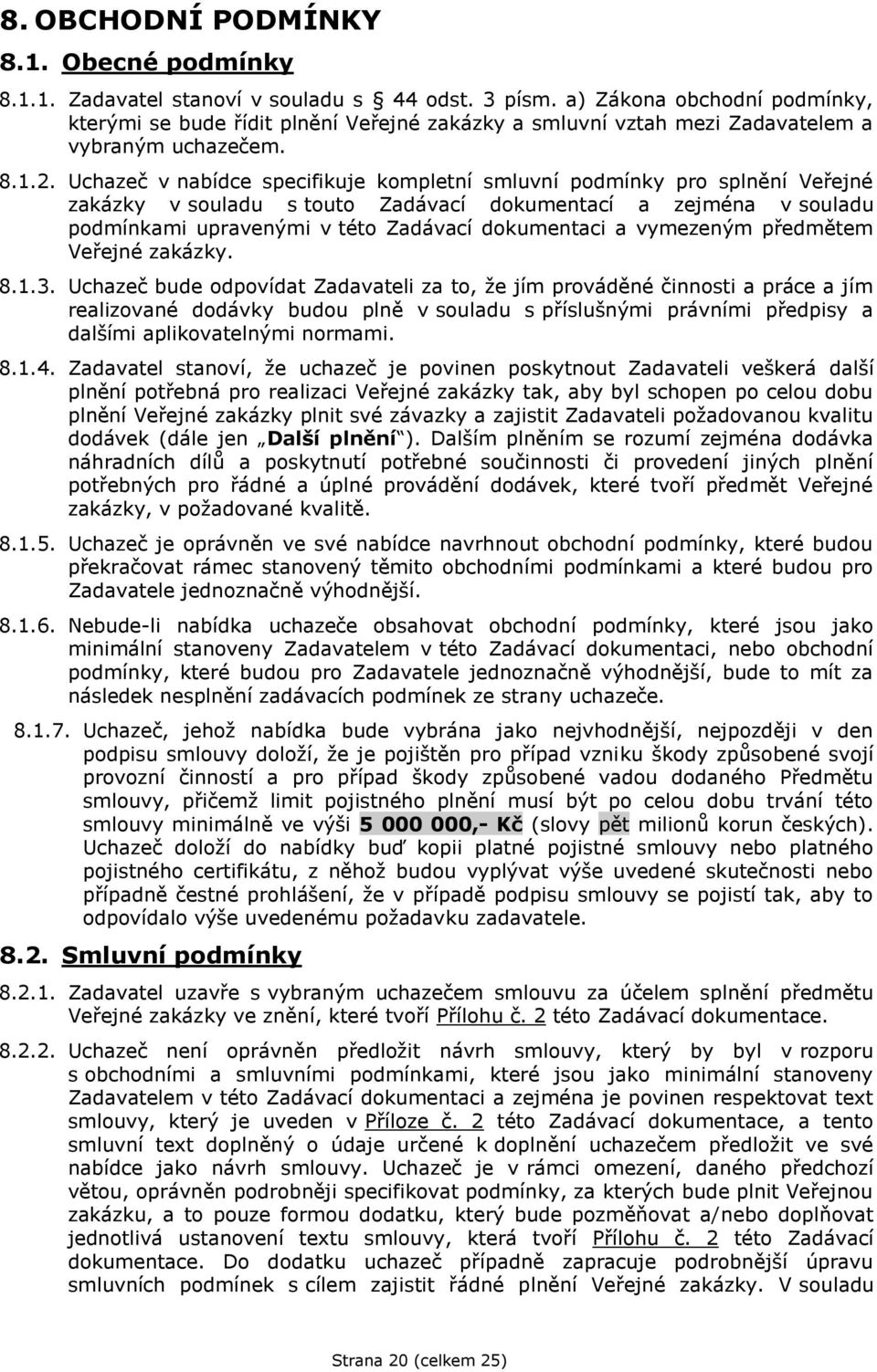 Uchazeč v nabídce specifikuje kompletní smluvní podmínky pro splnění Veřejné zakázky v souladu s touto Zadávací dokumentací a zejména v souladu podmínkami upravenými v této Zadávací dokumentaci a