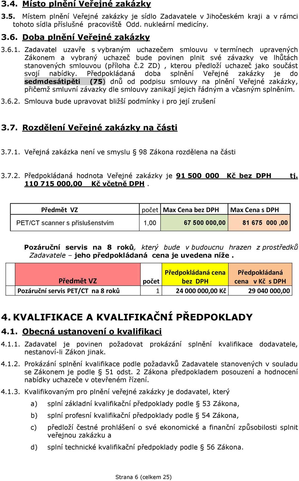 Zadavatel uzavře s vybraným uchazečem smlouvu v termínech upravených Zákonem a vybraný uchazeč bude povinen plnit své závazky ve lhůtách stanovených smlouvou (příloha č.