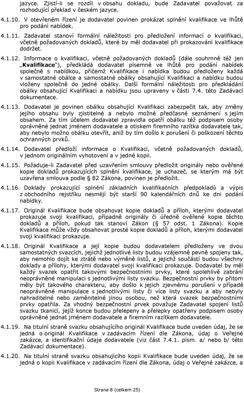 Zadavatel stanoví formální náležitosti pro předložení informací o kvalifikaci, včetně požadovaných dokladů, které by měl dodavatel při prokazování kvalifikace dodržet. 4.1.12.