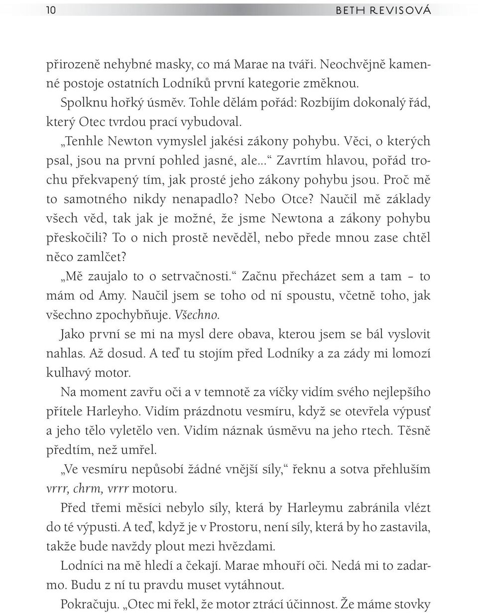 .. Zavrtím hlavou, pořád trochu překvapený tím, jak prosté jeho zákony pohybu jsou. Proč mě to samotného nikdy nenapadlo? Nebo Otce?