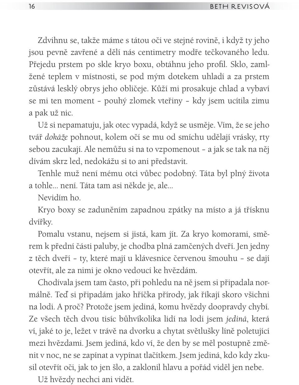 Kůží mi prosakuje chlad a vybaví se mi ten moment pouhý zlomek vteřiny kdy jsem ucítila zimu a pak už nic. Už si nepamatuju, jak otec vypadá, když se usměje.