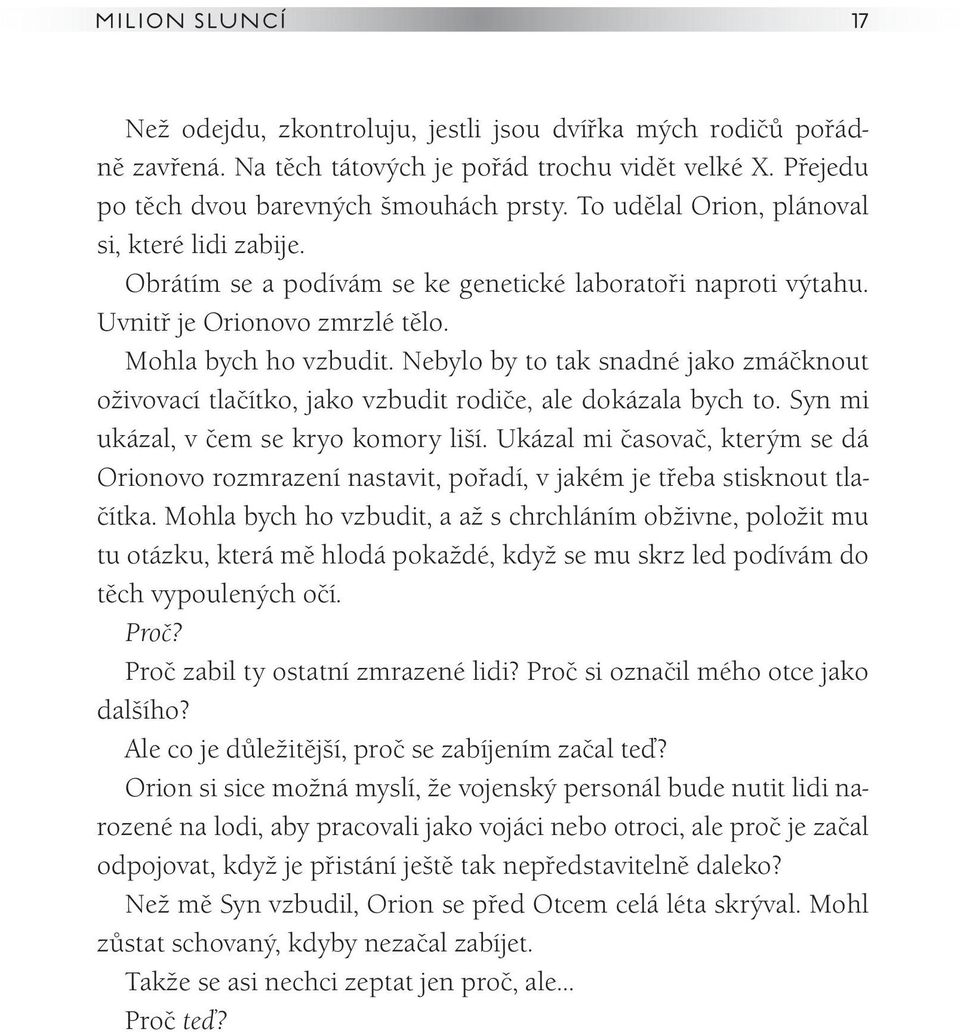 Nebylo by to tak snadné jako zmáčknout oživovací tlačítko, jako vzbudit rodiče, ale dokázala bych to. Syn mi ukázal, v čem se kryo komory liší.