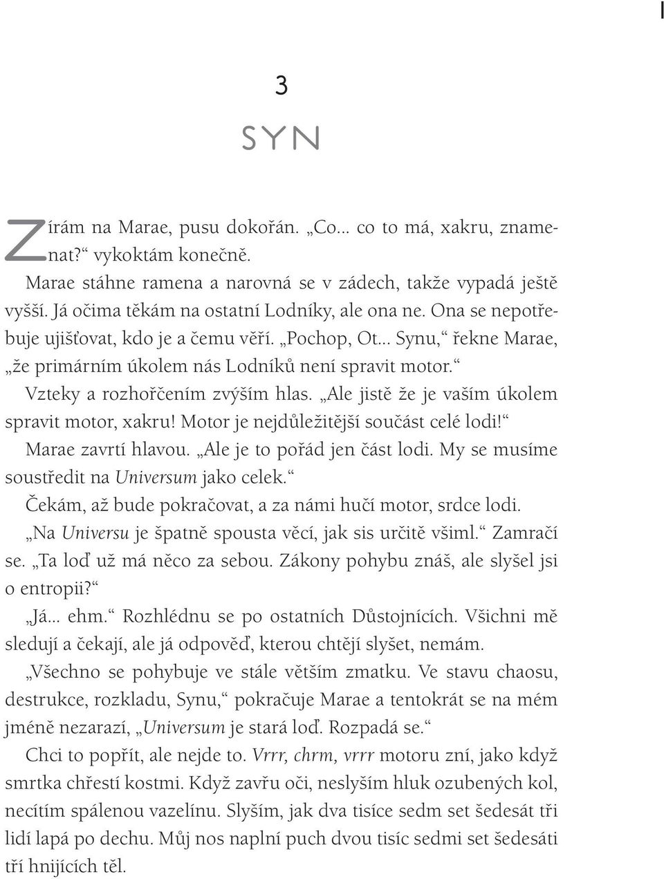 Vzteky a rozhořčením zvýším hlas. Ale jistě že je vaším úkolem spravit motor, xakru! Motor je nejdůležitější součást celé lodi! Marae zavrtí hlavou. Ale je to pořád jen část lodi.