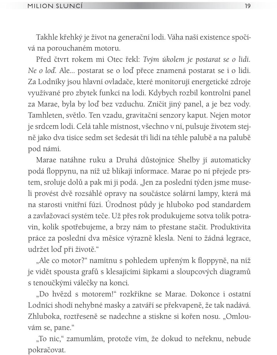 Kdybych rozbil kontrolní panel za Marae, byla by loď bez vzduchu. Zničit jiný panel, a je bez vody. Tamhleten, světlo. Ten vzadu, gravitační senzory kaput. Nejen motor je srdcem lodi.