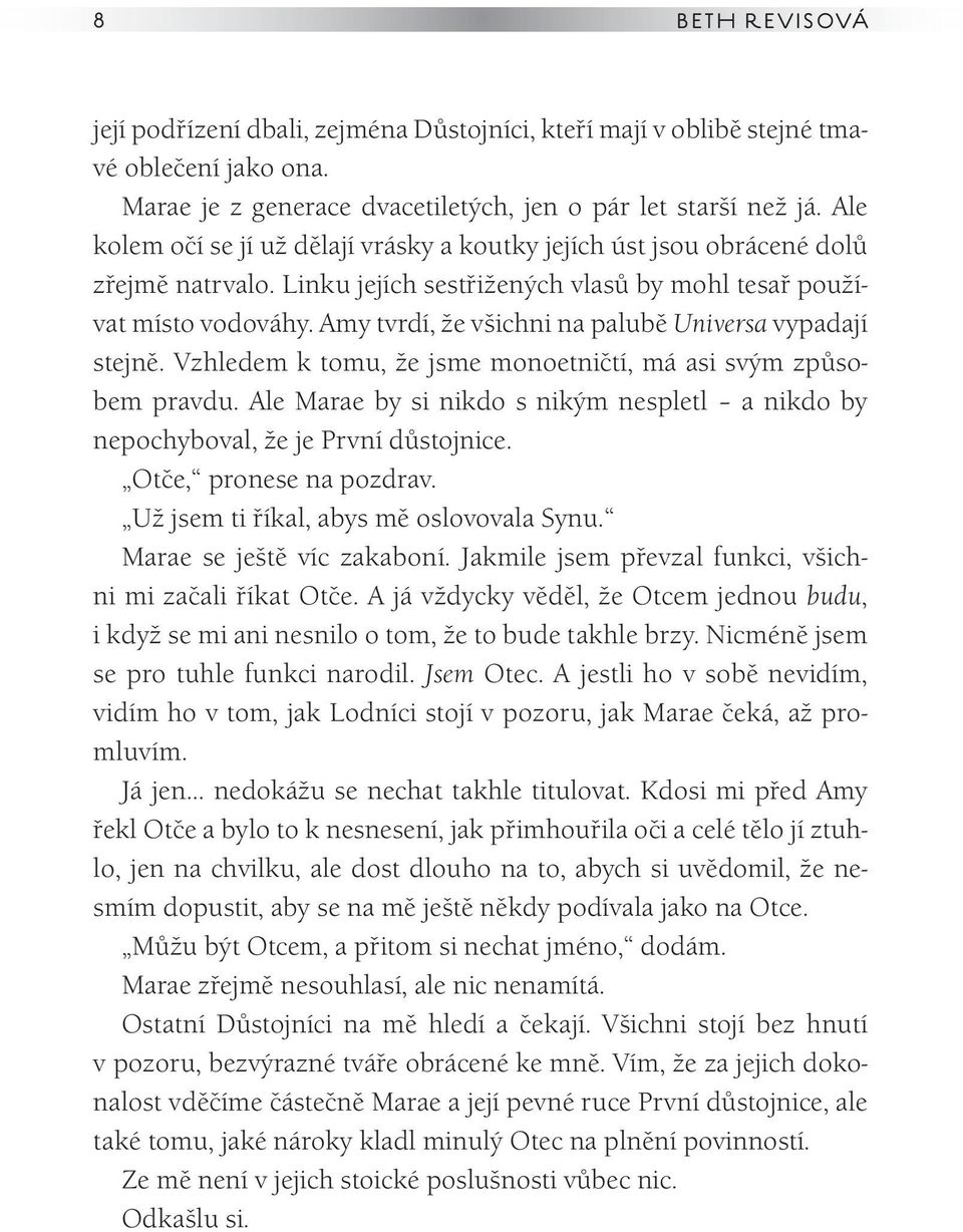 Amy tvrdí, že všichni na palubě Universa vypadají stejně. Vzhledem k tomu, že jsme monoetničtí, má asi svým způsobem pravdu.