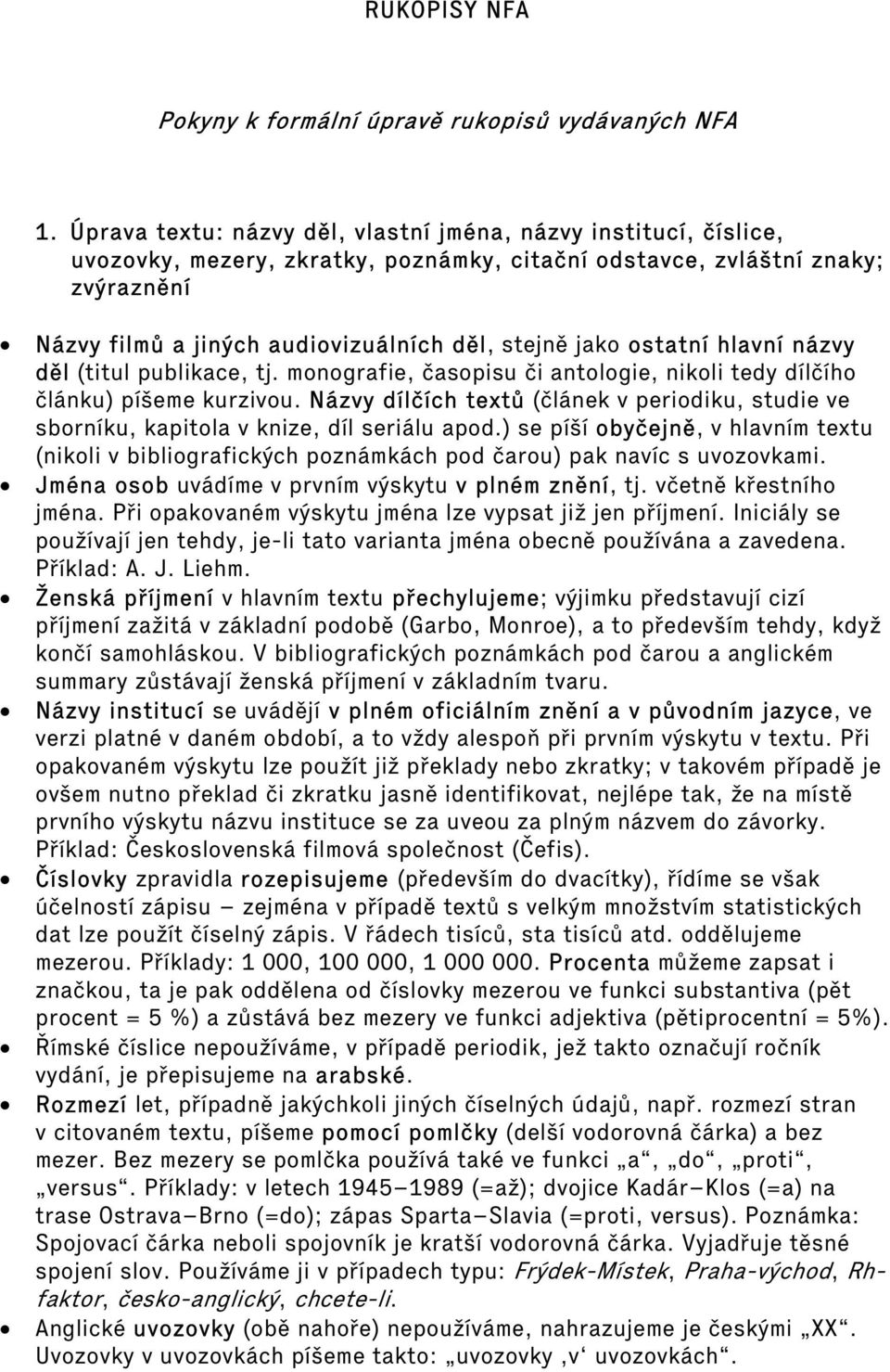 jako ostatní hlavní názvy děl (titul publikace, tj. monografie, časopisu či antologie, nikoli tedy dílčího článku) píšeme kurzivou.