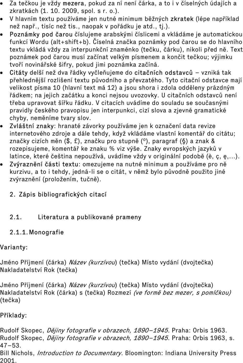 Poznámky pod čarou číslujeme arabskými číslicemi a vkládáme je automatickou funkcí Wordu (alt+shift+b).