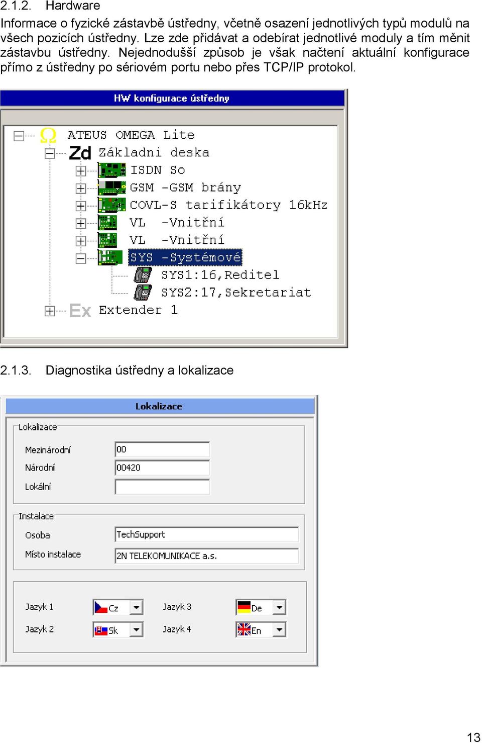 Lze zde přidávat a odebírat jednotlivé moduly a tím měnit zástavbu ústředny.