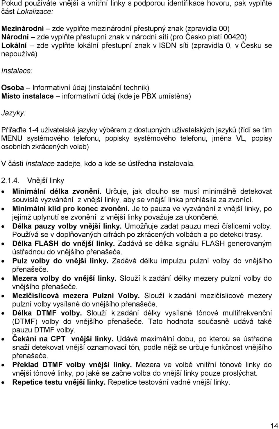 instalace informativní údaj (kde je PBX umístěna) Jazyky: Přiřaďte 1-4 uţivatelské jazyky výběrem z dostupných uţivatelských jazyků (řídí se tím MENU systémového telefonu, popisky systémového