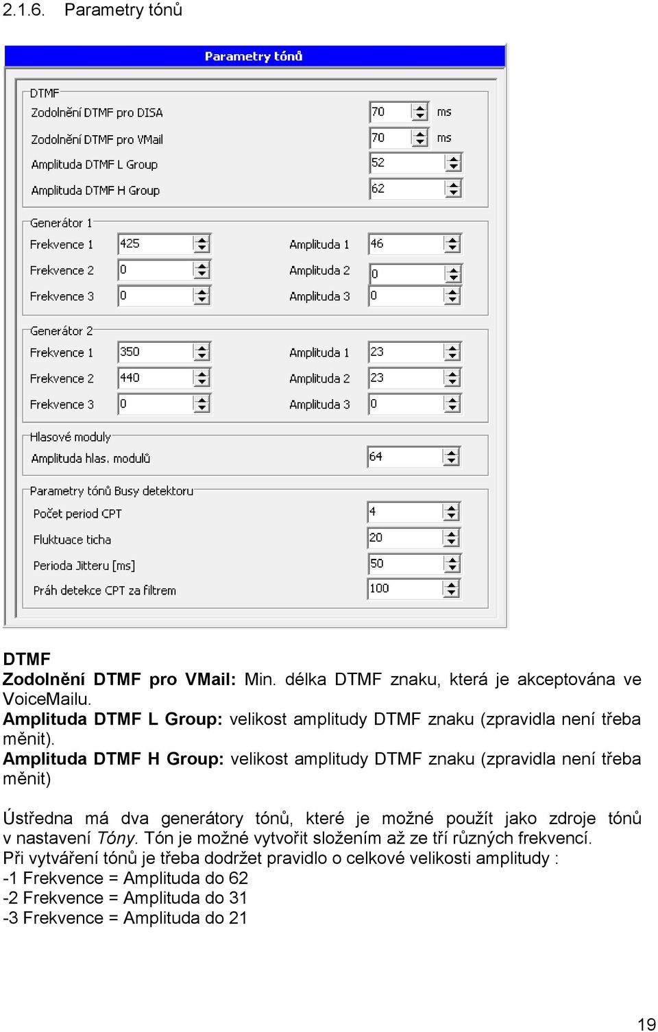 Amplituda DTMF H Group: velikost amplitudy DTMF znaku (zpravidla není třeba měnit) Ústředna má dva generátory tónů, které je moţné pouţít jako zdroje