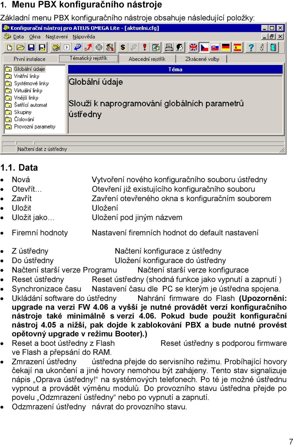 nastavení Z ústředny Načtení konfigurace z ústředny Do ústředny Uloţení konfigurace do ústředny Načtení starší verze Programu Načtení starší verze konfigurace Reset ústředny Reset ústředny (shodná