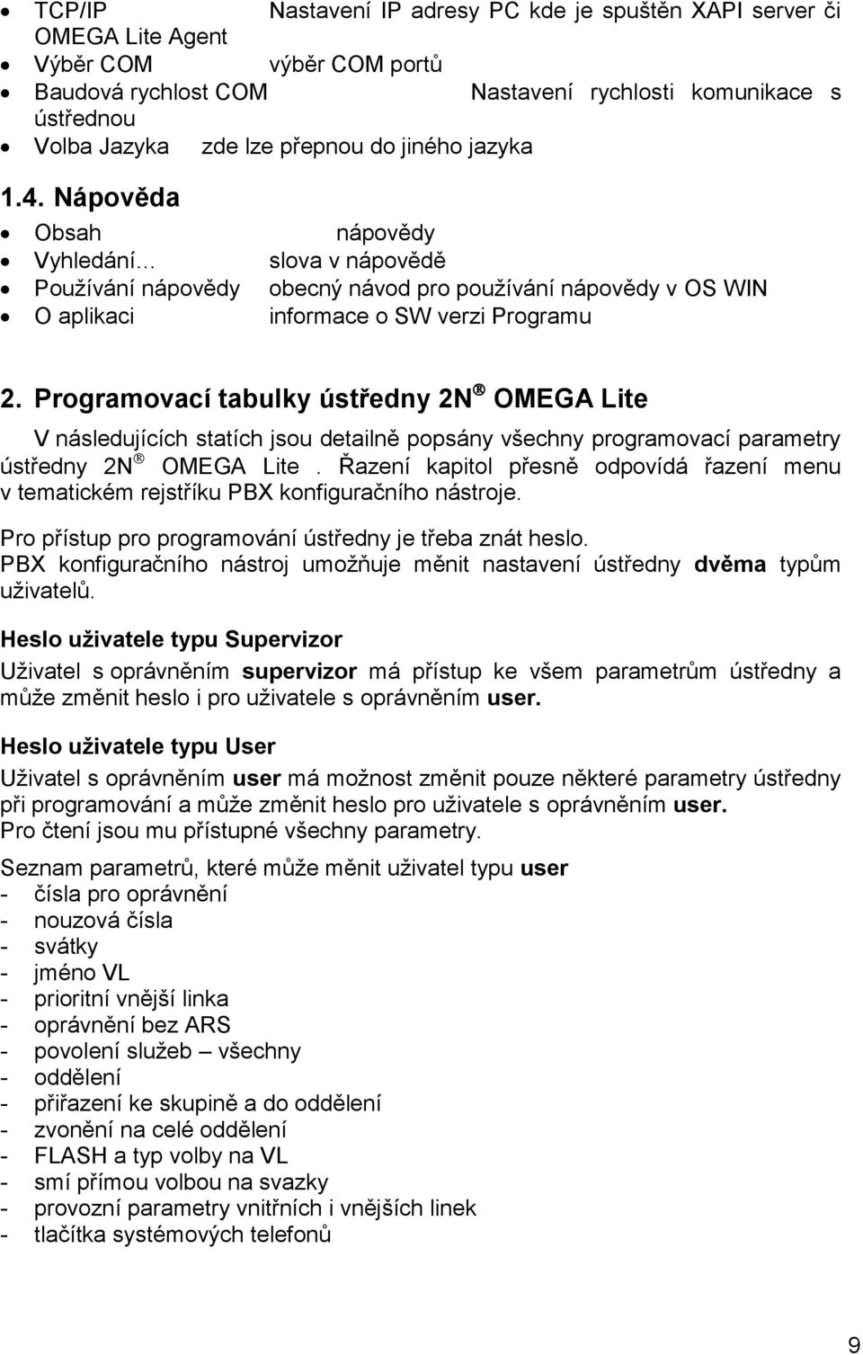 Programovací tabulky ústředny 2N OMEGA Lite V následujících statích jsou detailně popsány všechny programovací parametry ústředny 2N OMEGA Lite.