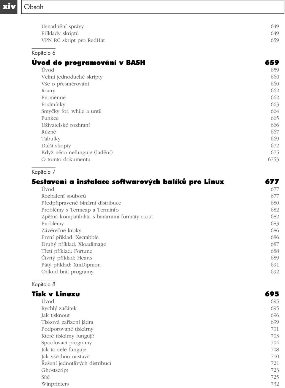 Sestavení a instalace softwarových balíků pro Linux 677 Úvod 677 Rozbalení souborů 677 Předpřipravené binární distribuce 680 Problémy s Termcap a Terminfo 682 Zpětná kompatibilita s binárními formáty