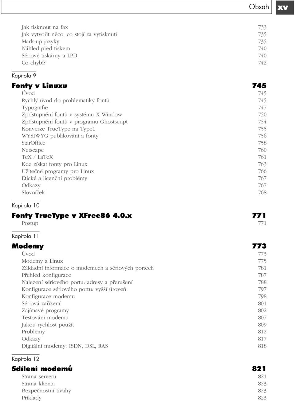 TrueType na Type1 755 WYSIWYG publikování a fonty 756 StarOffice 758 Netscape 760 TeX / LaTeX 761 Kde získat fonty pro Linux 763 Užitečné programy pro Linux 766 Etické a licenční problémy 767 Odkazy