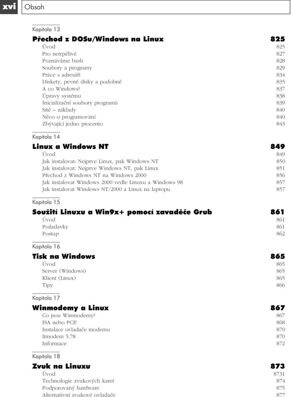 Linux, pak Windows NT 850 Jak instalovat: Nejprve Windows NT, pak Linux 851 Přechod z Windows NT na Windows 2000 856 Jak instalovat Windows 2000 vedle Linuxu a Windows 98 857 Jak instalovat Windows