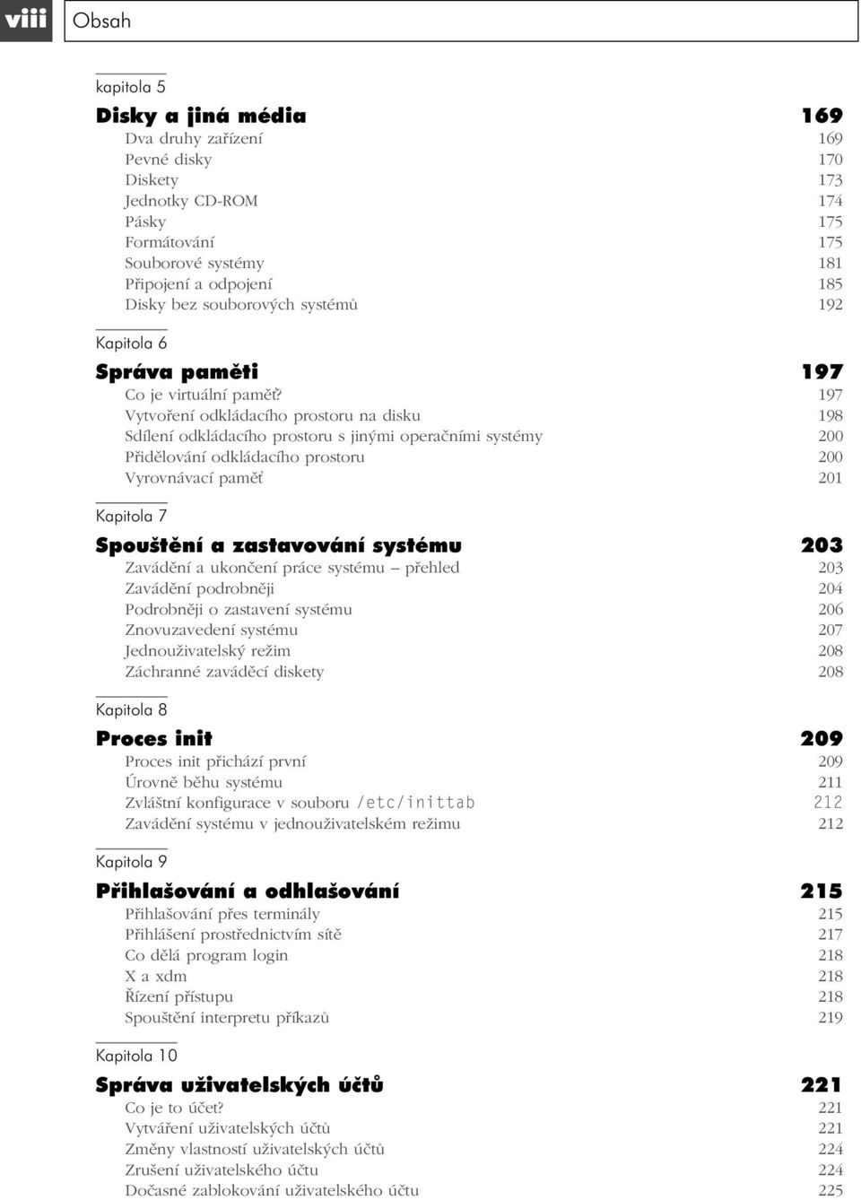 197 Vytvoření odkládacího prostoru na disku 198 Sdílení odkládacího prostoru s jinými operačními systémy 200 Přidělování odkládacího prostoru 200 Vyrovnávací pamě 201 Kapitola 7 Spouštění a