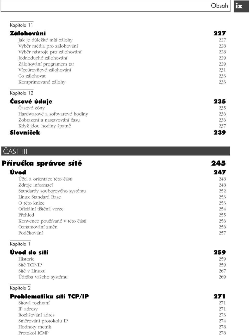 špatně 237 Slovníček 239 ČÁST III Příručka správce sítě 245 Úvod 247 Účel a orientace této části 248 Zdroje informací 248 Standardy souborového systému 252 Linux Standard Base 253 O této knize 253