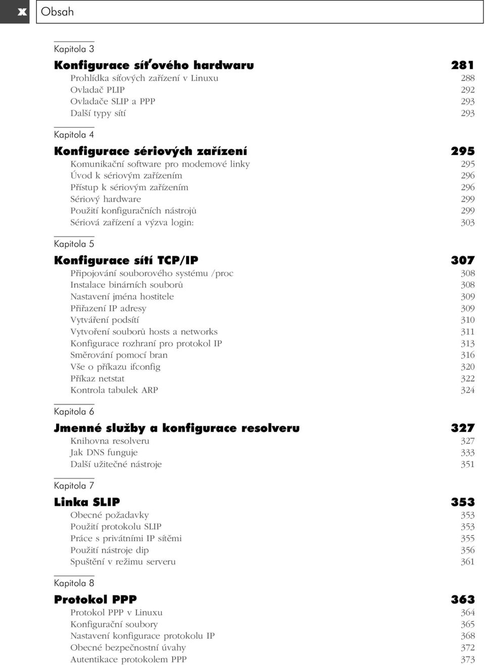 303 Kapitola 5 Konfigurace sítí TCP/IP 307 Připojování souborového systému /proc 308 Instalace binárních souborů 308 Nastavení jména hostitele 309 Přiřazení IP adresy 309 Vytváření podsítí 310