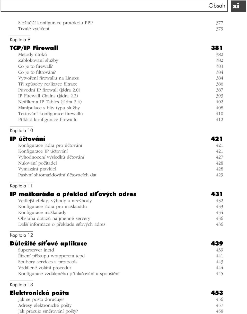 4) 402 Manipulace s bity typu služby 408 Testování konfigurace firewallu 410 Příklad konfigurace firewallu 412 Kapitola 10 IP účtování 421 Konfigurace jádra pro účtování 421 Konfigurace IP účtování