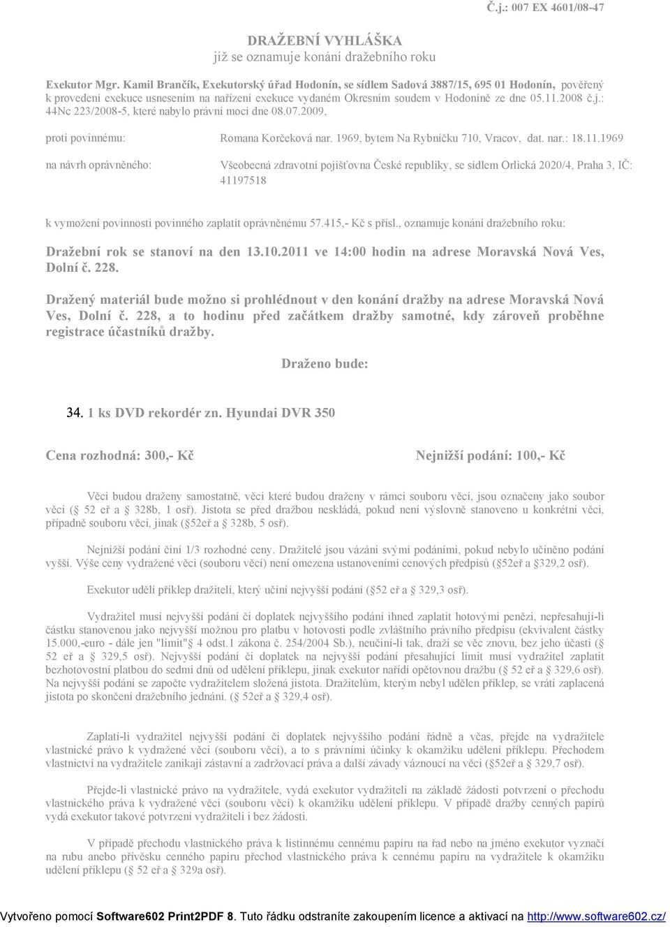 : 44Nc 223/2008-5, které nabylo právní moci dne 08.07.2009, proti povinnému: Romana Korčeková nar. 1969, bytem Na Rybníčku 710, Vracov, dat. nar.: 18.11.