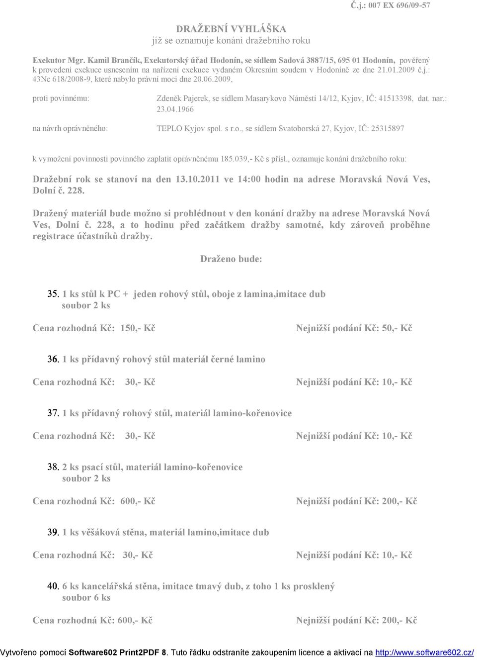 : 43Nc 618/2008-9, které nabylo právní moci dne 20.06.2009, proti povinnému: Zdeněk Pajerek, se sídlem Masarykovo Náměstí 14/12, Kyjov, IČ: 41513398, dat. nar.: 23.04.