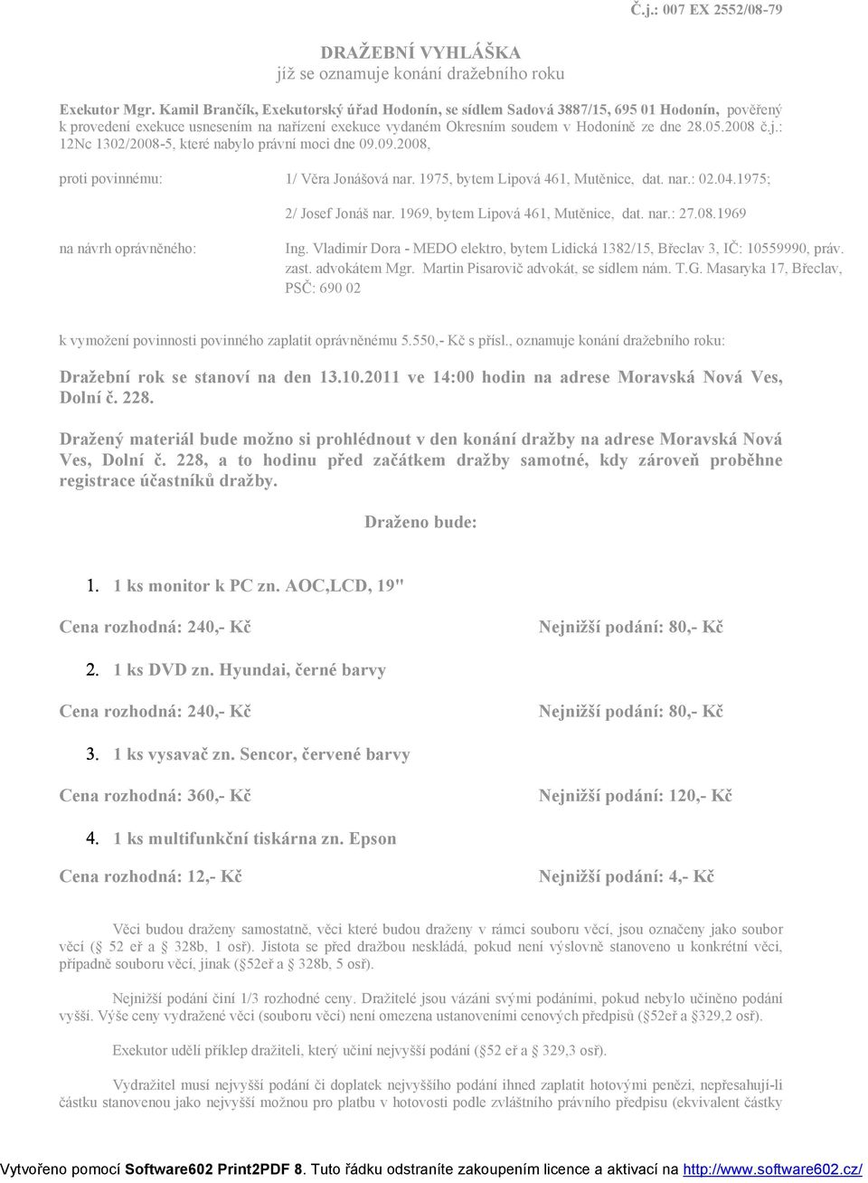 : 12Nc 1302/2008-5, které nabylo právní moci dne 09.09.2008, proti povinnému: 1/ Věra Jonášová nar. 1975, bytem Lipová 461, Mutěnice, dat. nar.: 02.04.1975; 2/ Josef Jonáš nar.