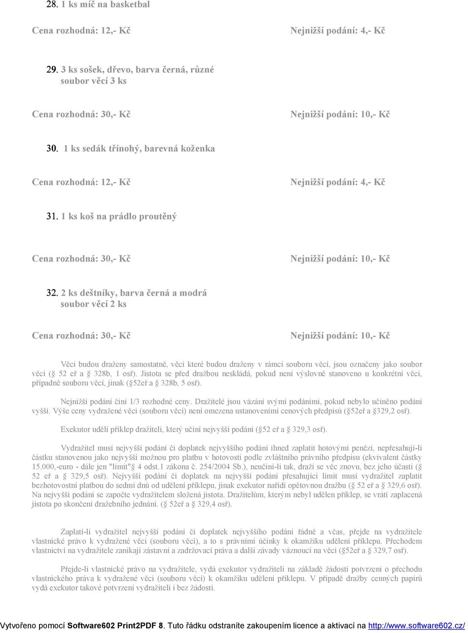 30,- Kč Nejnižší podání: 10,- Kč Věci budou draženy samostatně, věci které budou draženy v rámci souboru věcí, jsou označeny jako soubor věcí ( 52 eř a 328b, 1 osř).