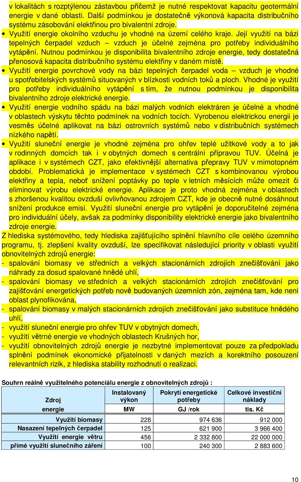 Její využití na bázi tepelných erpadel vzduch vzduch je úelné zejména pro poteby individuálního vytápní.