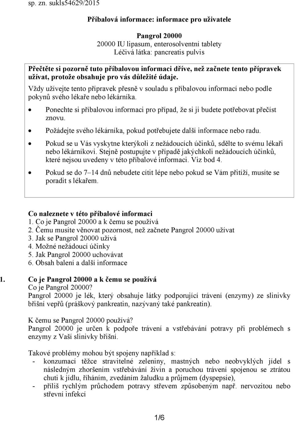 dříve, než začnete tento přípravek užívat, protože obsahuje pro vás důležité údaje. Vždy užívejte tento přípravek přesně v souladu s příbalovou informací nebo podle pokynů svého lékaře nebo lékárníka.