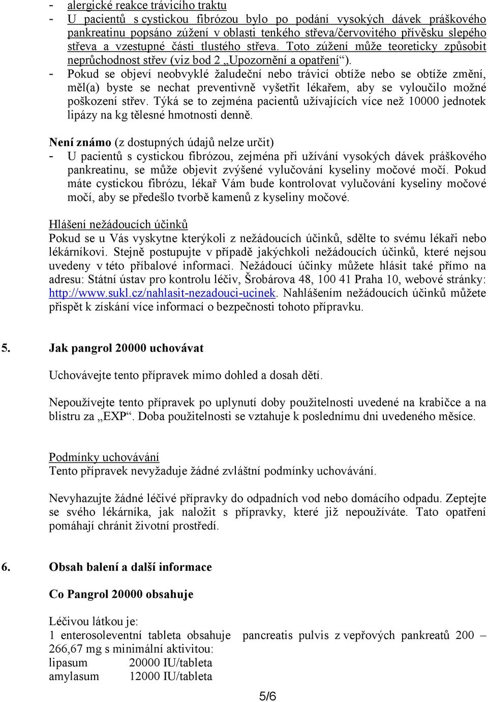 - Pokud se objeví neobvyklé žaludeční nebo trávicí obtíže nebo se obtíže změní, měl(a) byste se nechat preventivně vyšetřit lékařem, aby se vyloučilo možné poškození střev.