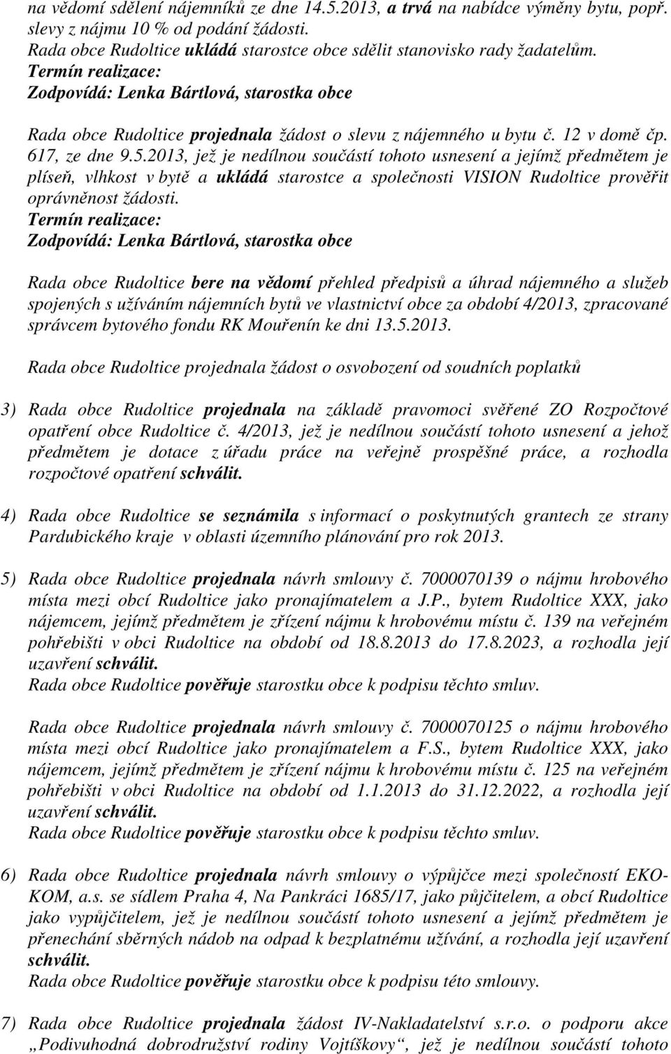 2013, jež je nedílnou součástí tohoto usnesení a jejímž předmětem je plíseň, vlhkost v bytě a ukládá starostce a společnosti VISION Rudoltice prověřit oprávněnost žádosti.