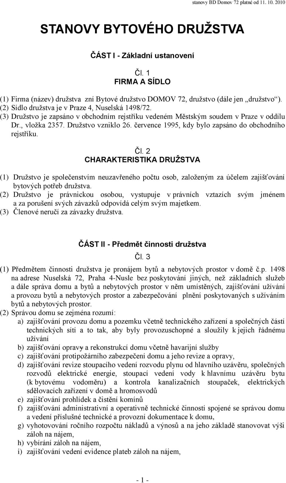 července 1995, kdy bylo zapsáno do obchodního rejstříku. Čl. 2 CHARAKTERISTIKA DRUŽSTVA (1) Družstvo je společenstvím neuzavřeného počtu osob, založeným za účelem zajišťování bytových potřeb družstva.