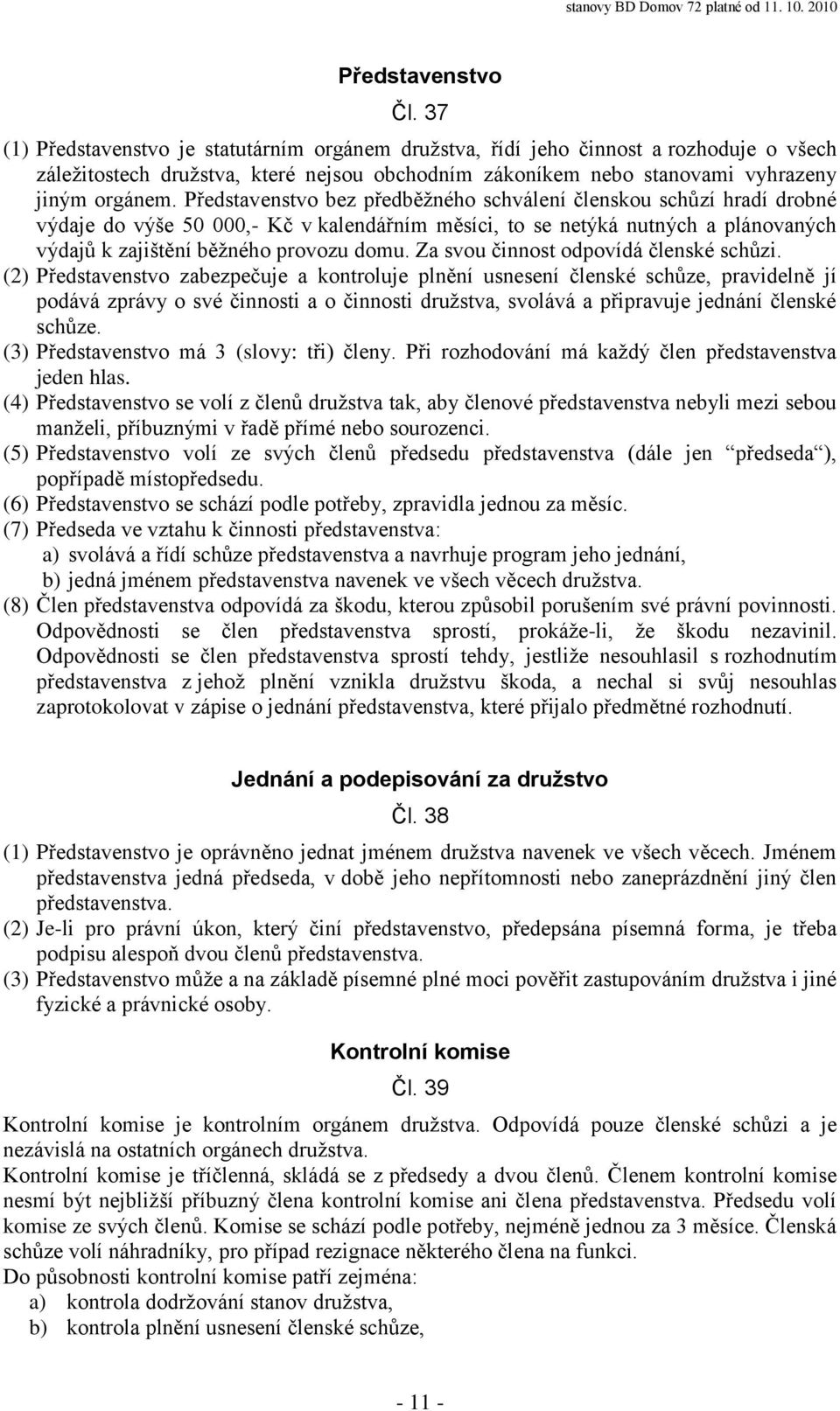 Představenstvo bez předběžného schválení členskou schůzí hradí drobné výdaje do výše 50 000,- Kč v kalendářním měsíci, to se netýká nutných a plánovaných výdajů k zajištění běžného provozu domu.