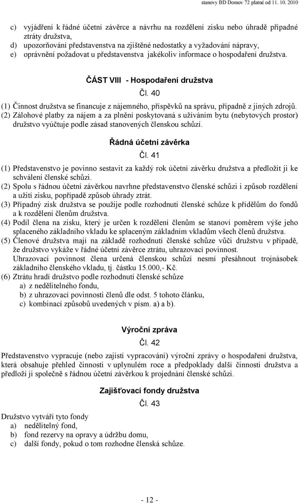 40 (1) Činnost družstva se financuje z nájemného, příspěvků na správu, případně z jiných zdrojů.