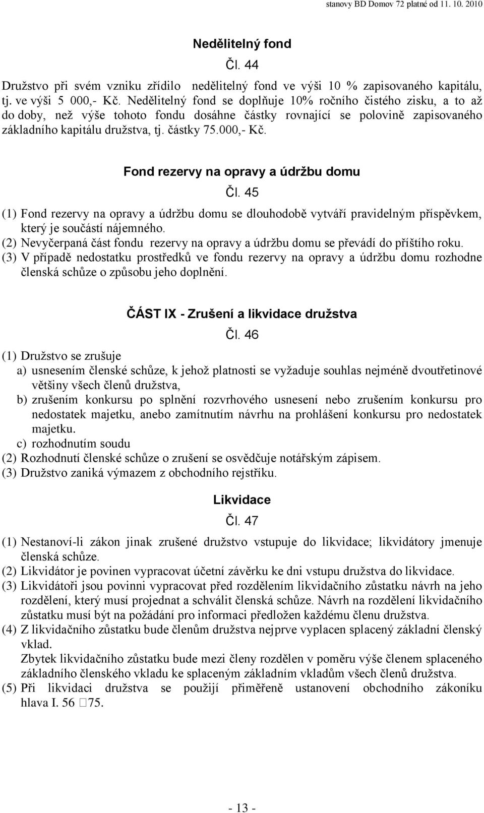 Fond rezervy na opravy a údržbu domu Čl. 45 (1) Fond rezervy na opravy a údržbu domu se dlouhodobě vytváří pravidelným příspěvkem, který je součástí nájemného.