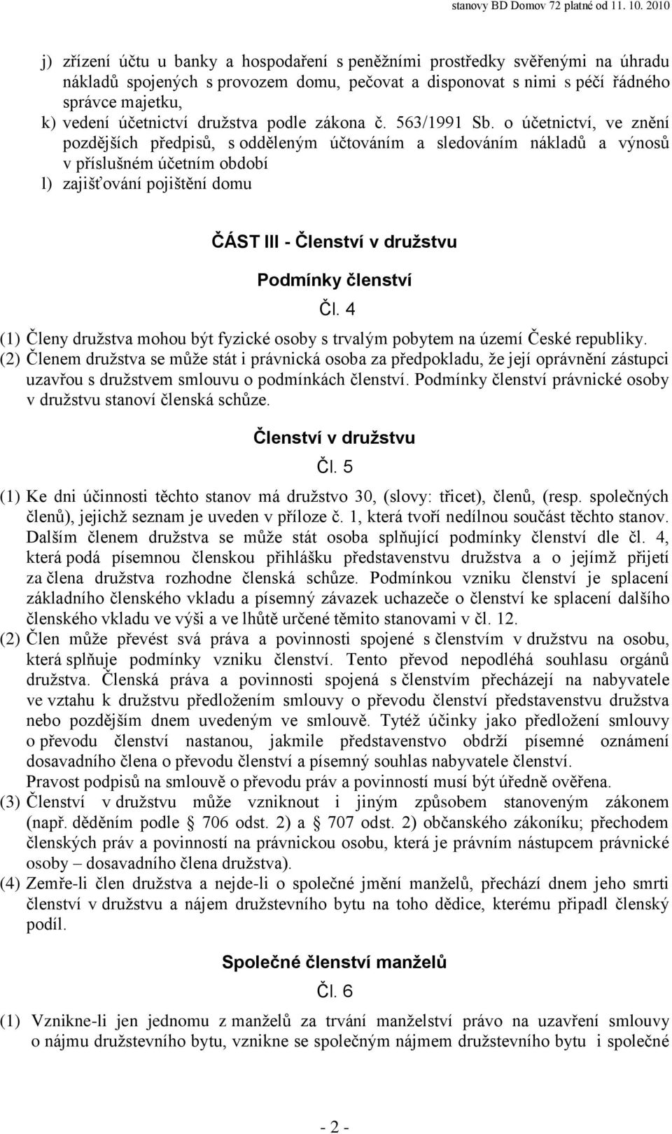 o účetnictví, ve znění pozdějších předpisů, s odděleným účtováním a sledováním nákladů a výnosů v příslušném účetním období l) zajišťování pojištění domu ČÁST III - Členství v družstvu Podmínky