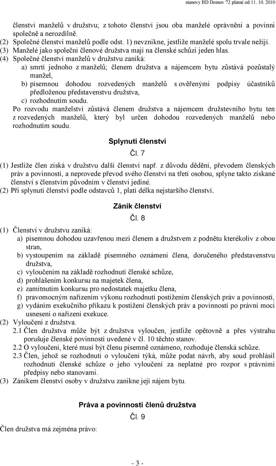 (4) Společné členství manželů v družstvu zaniká: a) smrtí jednoho z manželů; členem družstva a nájemcem bytu zůstává pozůstalý manžel, b) písemnou dohodou rozvedených manželů s ověřenými podpisy