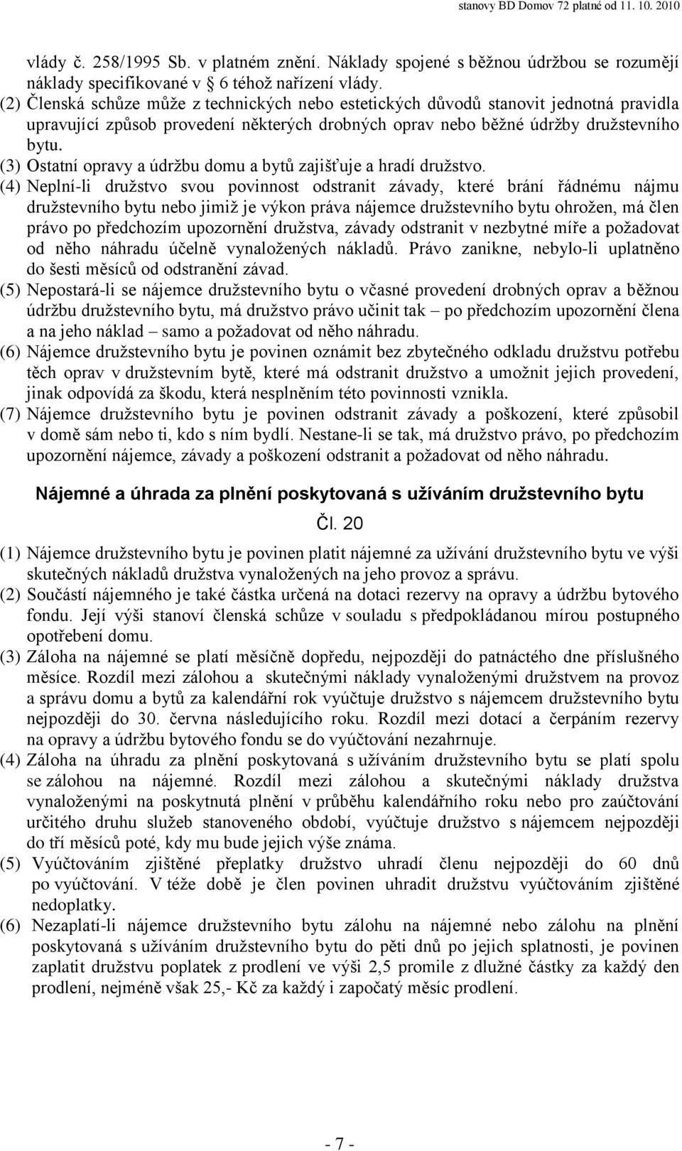 (3) Ostatní opravy a údržbu domu a bytů zajišťuje a hradí družstvo.