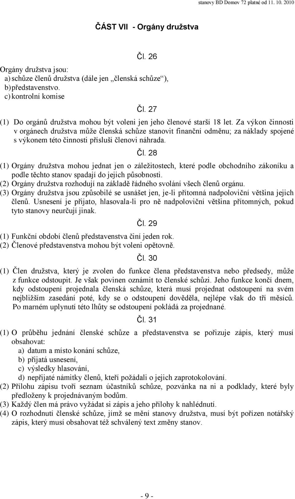 Za výkon činnosti v orgánech družstva může členská schůze stanovit finanční odměnu; za náklady spojené s výkonem této činnosti přísluší členovi náhrada. Čl.