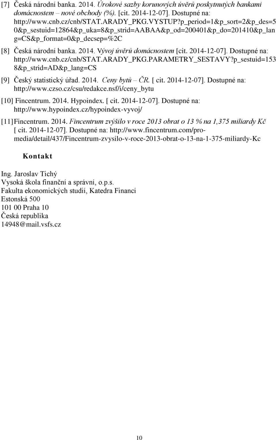 Dostupné na: http://www.cnb.cz/cnb/stat.arady_pkg.parametry_sestavy?p_sestuid=153 8&p_strid=AD&p_lang=CS [9] Český statistický úřad. 2014. Ceny bytů ČR. [ cit. 2014-12-07]. Dostupné na: http://www.