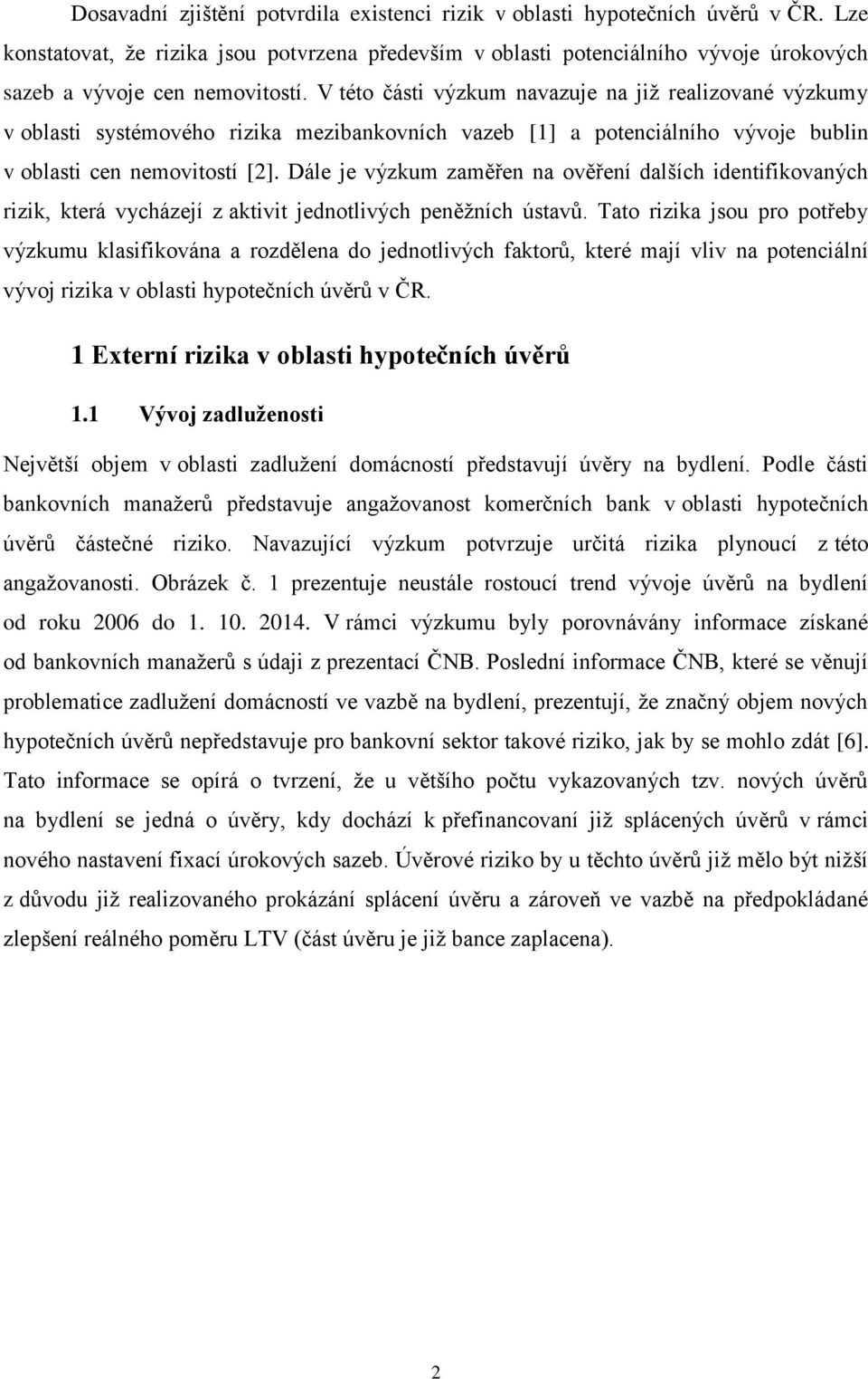 V této části výzkum navazuje na již realizované výzkumy v oblasti systémového rizika mezibankovních vazeb [1] a potenciálního vývoje bublin v oblasti cen nemovitostí [2].