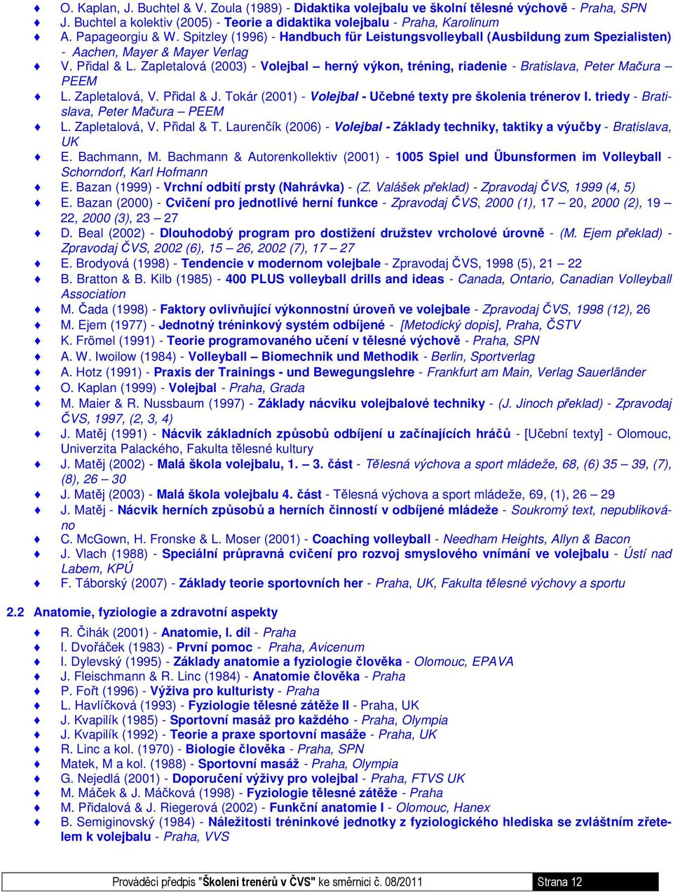 Zapletalová (2003) - Volejbal herný výkon, tréning, riadenie - Bratislava, Peter Mačura PEEM L. Zapletalová, V. Přidal & J. Tokár (2001) - Volejbal - Učebné tety pre školenia trénerov I.